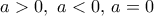 a>0, \ a<0, \, a=0