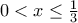 0<x\leq\frac{1}{3}