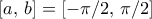 [a,\, b]= [-\pi/2,\, \pi /2]