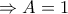 \Rightarrow A=1