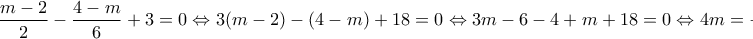 \displaystyle{\frac{m - 2}{2} - \frac{4 - m}{6} + 3 = 0 \Leftrightarrow 3(m - 2) - (4 - m) + 18 = 0 \Leftrightarrow 3m - 6 - 4 + m + 18 = 0 \Leftrightarrow 4m = -8 \Leftrightarrow m = -2}