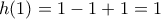 h(1)=1-1+1=1