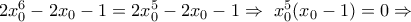 2x_{0}^6-2x_{0}-1 = 2x_{0}^5 -2x_{0}-1 \Rightarrow \ x_{0}^5(x_{0}-1) = 0 \Rightarrow 