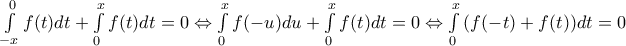 \int\limits_{-x}^{0}{f(t)dt}+\int\limits_{0}^{x}{f(t)dt}=0\Leftrightarrow \int\limits_{0}^{x}{f(-u)du+\int\limits_{0}^{x}{f(t)dt}=0}\Leftrightarrow \int\limits_{0}^{x}{(f(-t)+f(t))dt=0}