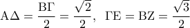 \displaystyle 
{\rm A}\Delta  = \frac{{{\rm B}\Gamma }}{2} = \frac{{\sqrt 2 }}{2},\;\;\Gamma {\rm E} = {\rm B}{\rm Z} = \frac{{\sqrt 3 }}{2}