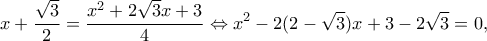 \displaystyle x + \frac{{\sqrt 3 }}{2} = \frac{{{x^2} + 2\sqrt 3 x + 3}}{4} \Leftrightarrow {x^2} - 2(2 - \sqrt 3 )x + 3 - 2\sqrt 3  = 0,