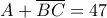 A+\overline{BC}=47