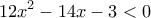 \displaystyle{12x^2-14x-3<0}