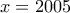 x=2005