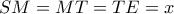 SM = MT = TE = x