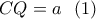 \displaystyle{CQ=a}\  \ (1)