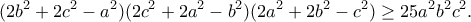 \displaystyle{(2b^2+2c^2-a^2)(2c^2+2a^2-b^2)(2a^2+2b^2-c^2)\geq 25a^2b^2c^2.}