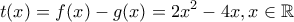 \displaystyle{t(x)=f(x)-g(x)=2x^{2}-4x, x\in \mathbb{R}}