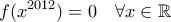 \displaystyle{ f(x^{2012}) =0 \quad \forall x \in \mathbb R }