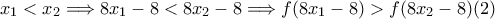 x_1<x_2 \Longrightarrow 8x_1-8<8x_2-8 \Longrightarrow  f(8x_1-8)>f(8x_2-8) (2)