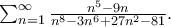 \sum_{n=1}^{\infty } \frac{n^{5}-9n}{ n^{8}-3n^{6}+27n^{2}-81}. \sum_{n=1}^{\infty } \frac{n^{5}-9n}{ n^{8}-3n^{6}+27n^{2}-81}.
