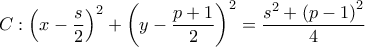 \displaystyle{C:{\left( {x - \frac{s}{2}} \right)^2} + {\left( {y - \frac{{p + 1}}{2}} \right)^2} = \frac{{{s^2} + {{\left( {p - 1} \right)}^2}}}{4}}
