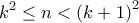 \displaystyle{{k^2} \le n < {\left( {k + 1} \right)^2}}