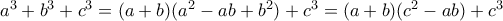 a^3+b^3+c^3=(a+b)(a^2-ab+b^2)+c^3=(a+b)(c^2-ab)+c^3