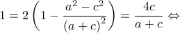 \displaystyle 1 = 2\left( {1 - \frac{{{a^2} - {c^2}}}{{{{(a + c)}^2}}}} \right) = \frac{{4c}}{{a + c}} \Leftrightarrow 