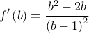 \displaystyle 
f'\left( b \right) = \frac{{b^2  - 2b}}{{\left( {b - 1} \right)^2 }}