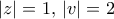 |z|=1, \, |v|=2