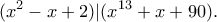 \displaystyle{(x^2-x+2)|(x^{13}+x+90).} \displaystyle{(x^2-x+2)|(x^{13}+x+90).}