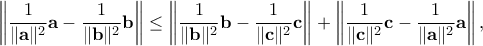 \displaystyle\left\| \frac{1}{\|\mathbf{a}\|^2}\mathbf{a} - \frac{1}{\|\mathbf{b}\|^2}\mathbf{b} \right\|}\leq \displaystyle\left\| \frac{1}{\|\mathbf{b}\|^2}\mathbf{b} - \frac{1}{\|\mathbf{c}\|^2}\mathbf{c} \right\|}+\displaystyle\left\| \frac{1}{\|\mathbf{c}\|^2}\mathbf{c} - \frac{1}{\|\mathbf{a}\|^2}\mathbf{a} \right\|},