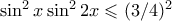 \sin^2{x} \sin^2{2x} \leqslant (3/4)^2