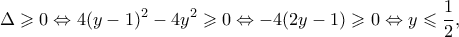 \displaystyle \Delta  \geqslant 0 \Leftrightarrow 4{(y - 1)^2} - 4{y^2} \geqslant 0 \Leftrightarrow  - 4(2y - 1) \geqslant 0 \Leftrightarrow y \leqslant \frac{1}{2},