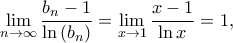 \displaystyle{\mathop {\lim }\limits_{n \to \infty } \frac{{{b_n} - 1}}{{\ln \left( {{b_n}} \right)}} = \mathop {\lim }\limits_{x \to 1} \frac{{x - 1}}{{\ln x}} = 1,} \displaystyle{\mathop {\lim }\limits_{n \to \infty } \frac{{{b_n} - 1}}{{\ln \left( {{b_n}} \right)}} = \mathop {\lim }\limits_{x \to 1} \frac{{x - 1}}{{\ln x}} = 1,}