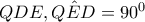QDE,\hat{QED}=90^{0}