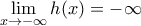 \mathop {\lim }\limits_{x \to  - \infty } h(x) =  - \infty