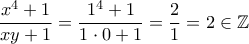 \dfrac{x^4+1}{xy+1} = \dfrac{1^4+1}{1\cdot 0 + 1}=\dfrac{2}{1}=2\in\mathbb{Z}