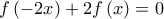 \displaystyle{f\left( { - 2x} \right) + 2f\left( x \right) = 0}