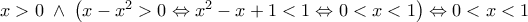 x > 0\; \wedge \;\left( {x - x^2 > 0 \Leftrightarrow x^2 - x + 1 < 1 \Leftrightarrow 0 < x < 1} \right) \Leftrightarrow 0 < x < 1 x > 0\; \wedge \;\left( {x - x^2 > 0 \Leftrightarrow x^2 - x + 1 < 1 \Leftrightarrow 0 < x < 1} \right) \Leftrightarrow 0 < x < 1