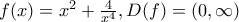 f(x)=x^2+\frac{4}{x^4}, D(f)=(0,\infty)