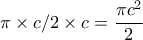 \displaystyle \pi \times c/2 \times c = \frac {\pi c^2}{2}