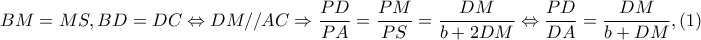 BM=MS,BD=DC\Leftrightarrow DM//AC\Rightarrow \dfrac{PD}{PA}=\dfrac{PM}{PS}=\dfrac{DM}{b+2DM}\Leftrightarrow \dfrac{PD}{DA}=\dfrac{DM}{b+DM},(1)