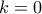 \displaystyle k=0
