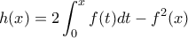 \displaystyle{h(x)=2\int_{0}^{x}f(t)dt-f^2(x)}