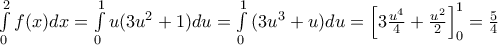 \int\limits_{0}^{2}{f}(x)dx=\int\limits_{0}^{1}{u(3{{u}^{2}}+1)du}=\int\limits_{0}^{1}{(3{{u}^{3}}+u)du}=\left[ 3\frac{{{u}^{4}}}{4}+\frac{{{u}^{2}}}{2} \right]_{0}^{1}=\frac{5}{4}