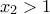 x_{2}>1