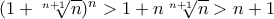 (1+\sqrt[n+1]{n})^{n}> 1+n\sqrt[n+1]{n}> n+1