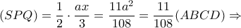 \displaystyle (SPQ) = \frac{1}{2} \cdot \frac{{ax}}{3} = \frac{{11{a^2}}}{{108}} = \frac{{11}}{{108}}(ABCD) \Rightarrow 