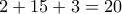 \displaystyle{2 +15+3 =20}