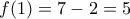 f(1)=7-2=5