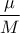 \displaystyle{\frac{\mu}{M}}