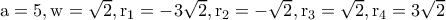 \rm a=5,w=\sqrt{2},r_1=-3\sqrt{2},r_2=-\sqrt{2},r_3=\sqrt{2},r_4=3\sqrt{2}