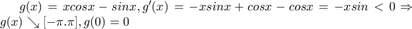 g(x)=xcosx-sinx,g{'}(x)=-xsinx+cosx-cosx=-xsin<0 \Rightarrow g(x) \searrow [-\pi.\pi],g(0)=0